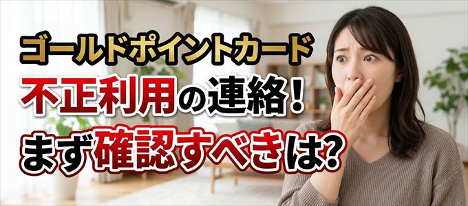 ゴールドポイントカードが不正利用の疑い！まず確認すべき事は？